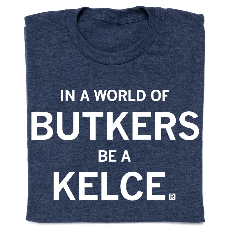 Casual T-shirt-In A World Of Butkers Be A Kelce