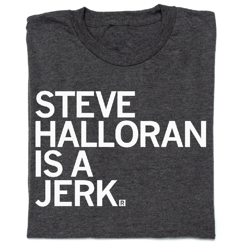 Fashion Tee-Steve Halloran Is A Jerk