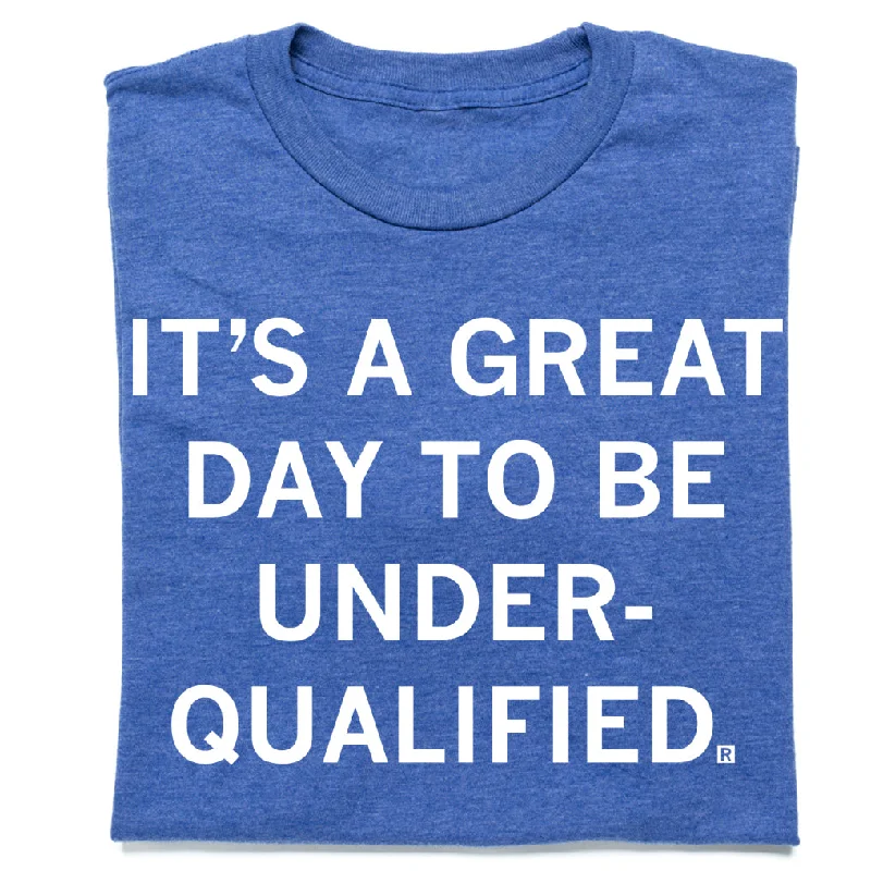 Statement T-shirt-Great Day to Be Underqualified