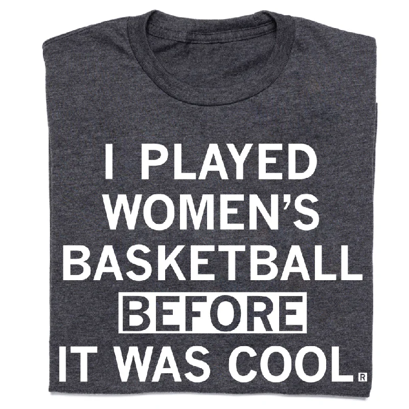 Comfortable T-shirt-I Played Women's Basketball Before It Was Cool