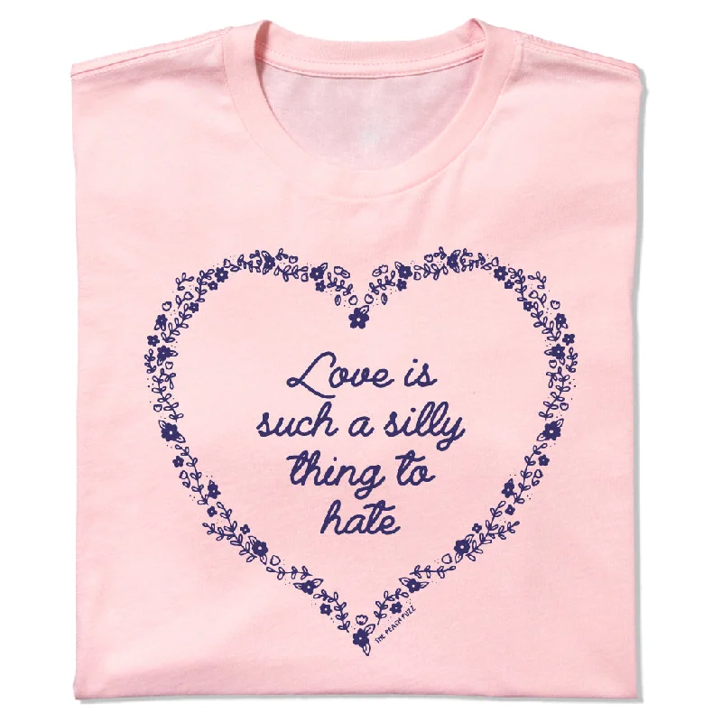 Minimalist T-shirt-Love is Such A Silly Thing to Hate