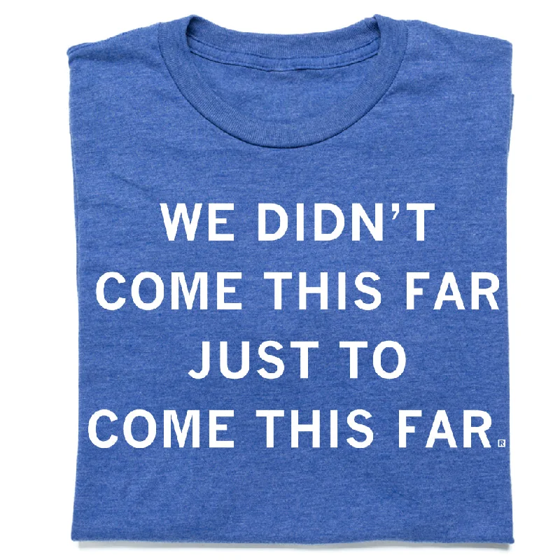 Bold Color T-shirt-We Didn't Come This Far