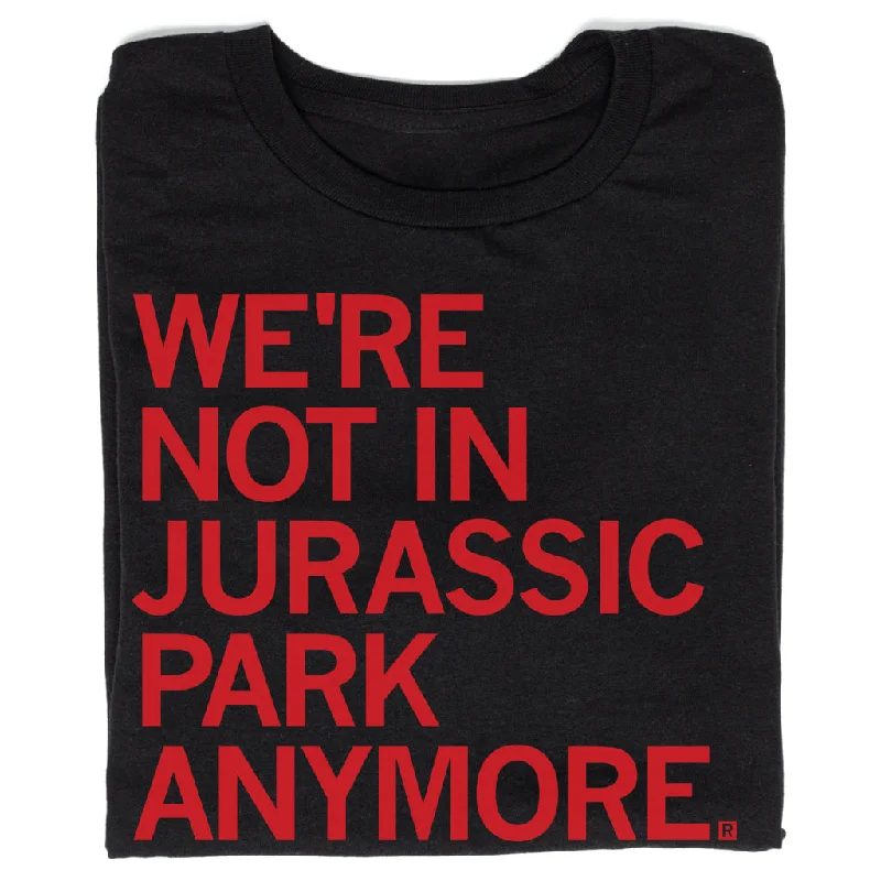 Comfortable Fit Tee-We’re Not In Jurassic Park Anymore